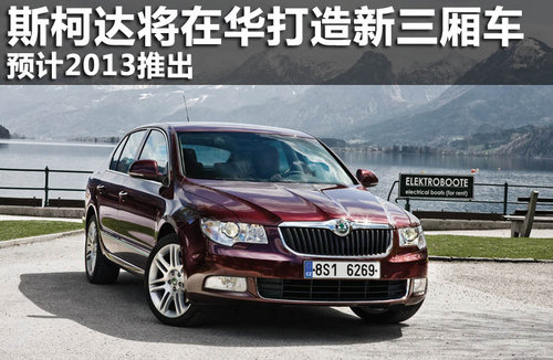 斯柯達將在華打造新款緊湊三廂車預計2013推出